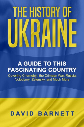 The History of Ukraine: A Guide to this Fascinating Country--Covering Chernobyl, the Crimean War, Russia, Volodymyr Zelensky, and Much More