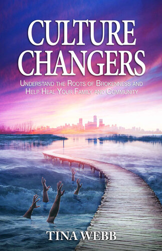 Culture Changers: Understand the Roots of Brokenness and Help Heal Your Family and Community