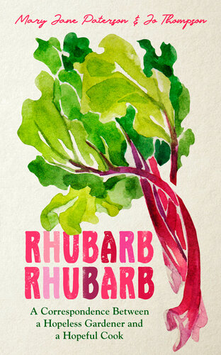 Rhubarb Rhubarb: A correspondence between a hopeless gardener and a hopeful cook