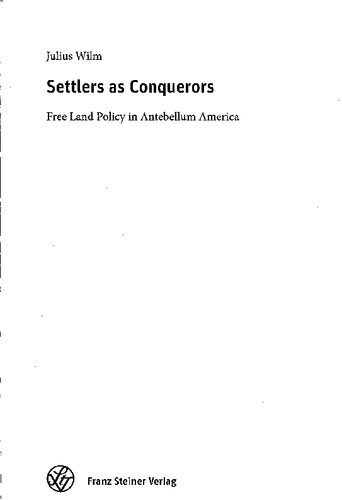 Settlers as Conquerors: Free Land Policy in Antebellum America