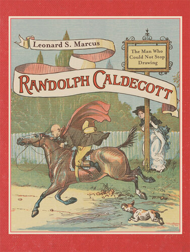 Randolph Caldecott--The Man Who Could Not Stop Drawing