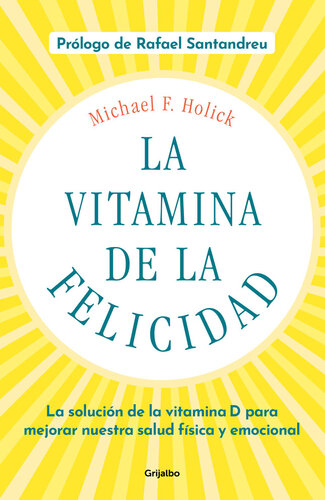 La vitamina de la felicidad (con prólogo de Rafael Santandreu): La solución de la vitamina D para mejorar nuestra salud física y emocional