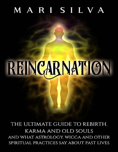 Reincarnation: The Ultimate Guide to Rebirth, Karma and Old Souls and What Astrology, Wicca and Other Spiritual Practices Say About Past Lives