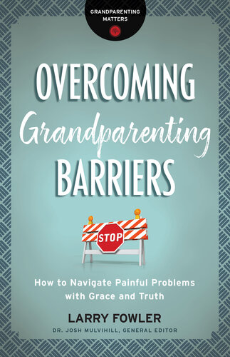 Overcoming Grandparenting Barriers: How to Navigate Painful Problems with Grace and Truth