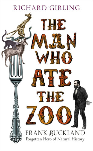 The Man Who Ate the Zoo: Frank Buckland, forgotten hero of natural history