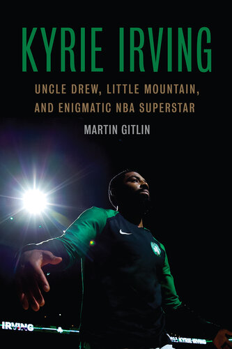 Kyrie Irving: Uncle Drew, Little Mountain, and Enigmatic NBA Superstar