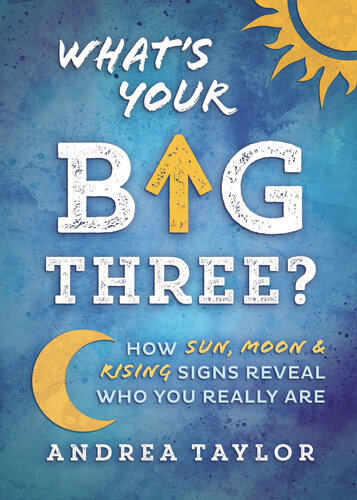 What's Your Big Three?: How Sun, Moon & Rising Signs Reveal Who You Really Are