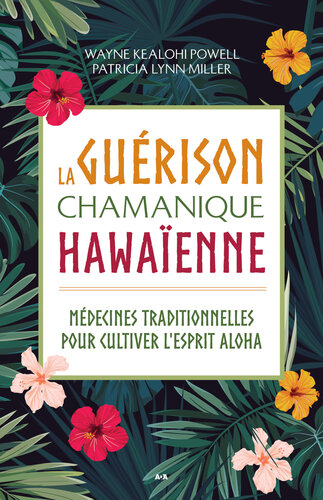 La guérison chamanique hawaïenne: Médecines traditionnelles pour cultiver l'esprit aloha
