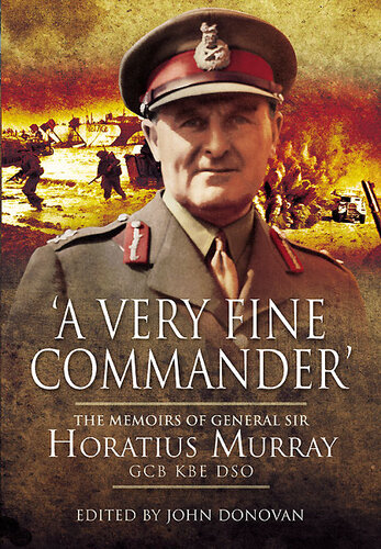 'A Very Fine Commander': The Memories of General Sir Horatius Murray Gcb KBE Dso