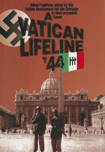 A Vatican Lifeline '44: Allied Fugitives aided by the Italian Resistance foil the Gestapo in Nazi-occupied Rome