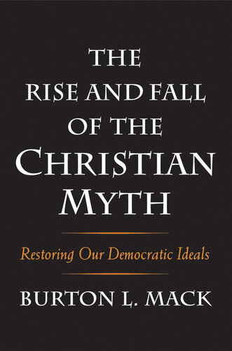 The Rise and Fall of the Christian Myth: Restoring Our Democratic Ideals