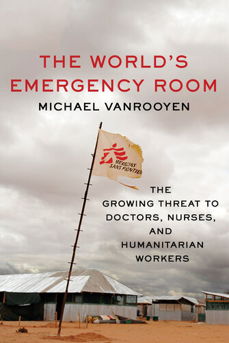 The World's Emergency Room: The Growing Threat to Doctors, Nurses, and Humanitarian Workers
