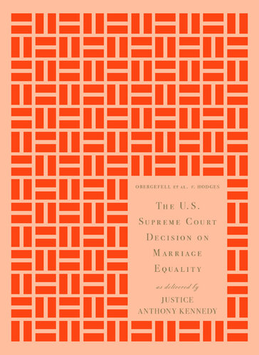 The U.S. Supreme Court Decision on Marriage Equality: As Delivered by Justice Anthony Kennedy