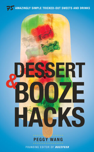 Dessert and Booze Hacks: 75 Amazingly Simple, Tricked-Out Sweets and Drinks: A Cookbook