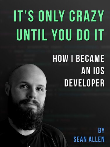 It's Only Crazy Until You Do It: How I Became an iOS Developer