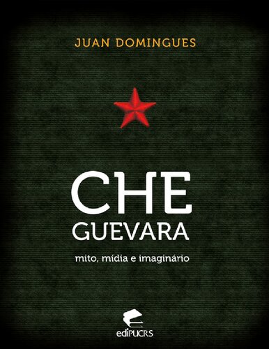 Che Guevara  Mito, Mídia E Imaginário - Juan Domingues
