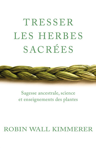 Tresser les herbes sacrées: Sagesse ancestrale, science et enseignements des plantes