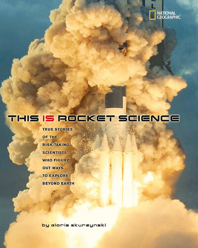 This Is Rocket Science: True Stories of the Risk-taking Scientists who Figure Out Ways to Explore Beyond