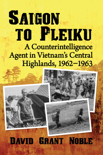 Saigon to Pleiku: a Counterintelligence Agent in Vietnam's Central Highlands, 1962‒1963