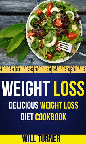 Weight Loss: Delicious Weight Loss Diet Cookbook