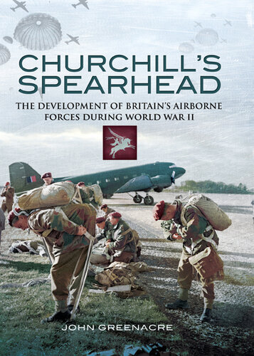 Churchill's Spearhead: The Development of Britain's Airborne Forces in World War II