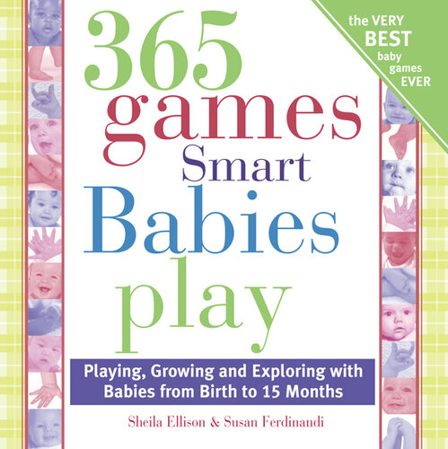 365 Games Smart Babies Play: Playing, Growing and Exploring with Babies from Birth to 15 Months