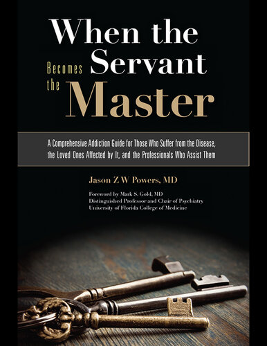 When the Servant Becomes the Master: A Comprehensive Addiction Guide for Those Who Suffer from the Disease, the Loved Ones Affected by It