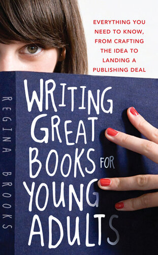 Writing Great Books for Young Adults: Everything You Need to Know, From Crafting the Idea to Landing a Publishing Deal