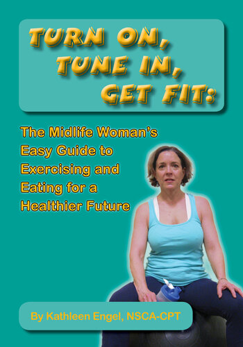 Turn On, Tune In, Get Fit: The Midlife Woman's Easy Guide to Exercising and Eating for a Healthier Future