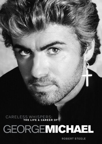 Careless Whispers: The Life & Career of George Michael