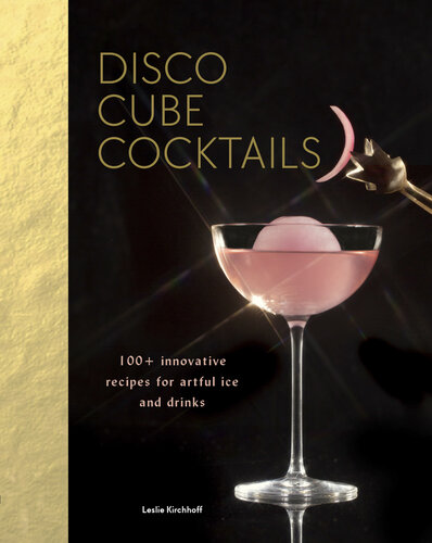 Disco Cube Cocktails: 100+ innovative recipes for artful ice and drinks