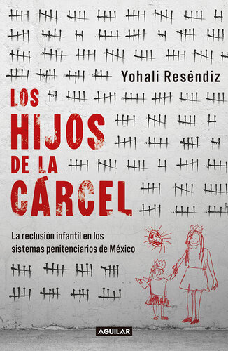 Los hijos de la cárcel: La reclusión infantil en los sistemas penitenciarios de México.
