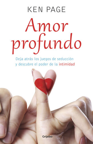Amor profundo: Deja atrás los juegos de la seducción y descubre el poder de la intimidad