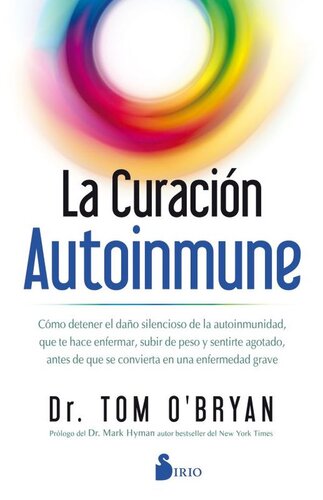 La curación autoinmune: Como detener el daño silencioso de la autoinmunidad que te hace enfermar, subir de peso y sentirte agotado antes de que se convierta en una enfermedad grave