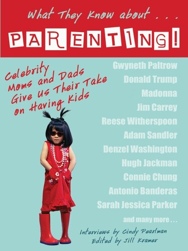What They Know About...PARENTING!: Celebrity Moms and Dads Give Us Their Take on Having Kids