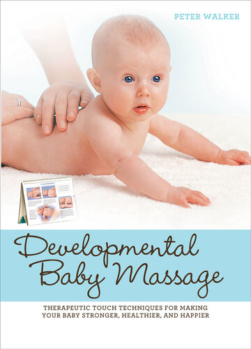 Developmental Baby Massage: Therapeutic Touch Techniques for Making Your Baby Stronger, Healthier, and Happier