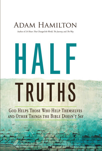 Half Truths: God Helps Those Who Help Themselves and Other Things the Bible Doesn't Say