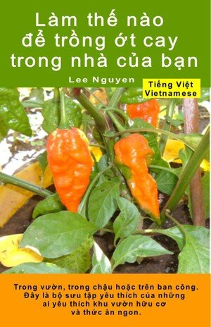 Làm thế nào để trồng ớt cay trong nhà của bạn. Trong vườn, trong chậu hoặc trên ban công: Đây là bộ sưu tập yêu thích của những ai yêu thích khu vườn hữu cơ và thức ăn ngon.