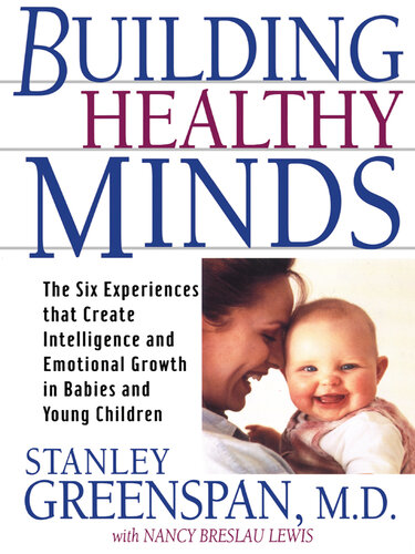 Building Healthy Minds: The Six Experiences That Create Intelligence And Emotional Growth In Babies And Young Children