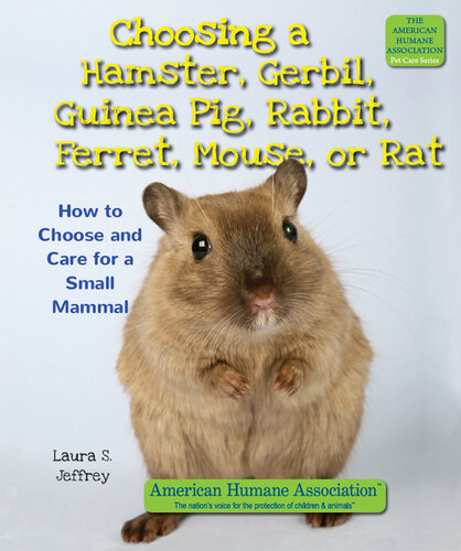 Choosing a Hamster, Gerbil, Guinea Pig, Rabbit, Ferret, Mouse, or Rat: How to Choose and Care for a Small Mammal