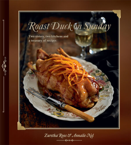 Roast Duck on Sunday: Two Sisters, Two Kitchens and a Treasury of Recipes