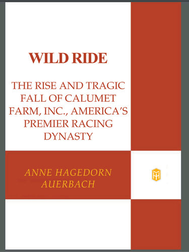 Wild Ride: The Rise and Fall of Calumet Farm Inc., America's Premier Racing Dynasty