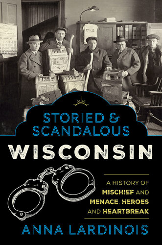 Storied & Scandalous Wisconsin: A History of Mischief and Menace, Heroes and Heartbreak