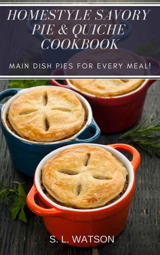 Homestyle Savory Pie & Quiche Cookbook: Main Dish Pies For Every Meal