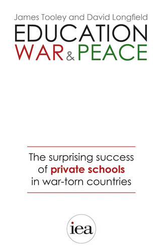 Education, War and Peace: The Surprising Success of Private Schools in War-Torn Countries: The Surprising Success of Private Schools in War-Torn Countries