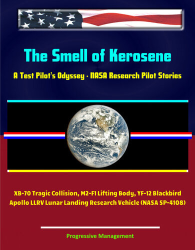 The Smell of Kerosene: A Test Pilot's Odyssey--NASA Research Pilot Stories, XB-70 Tragic Collision, M2-F1 Lifting Body, YF-12 Blackbird, Apollo LLRV Lunar Landing Research Vehicle (NASA SP-4108)