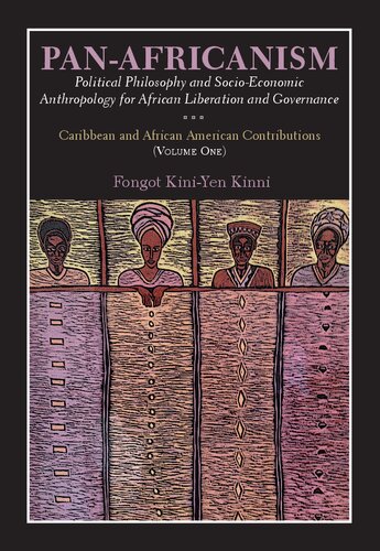 Pan-Africanism: Political Philosophy and Socio-Economic Anthropology for African Liberation and Governance. Caribbean and African American Contributions (Volume One)