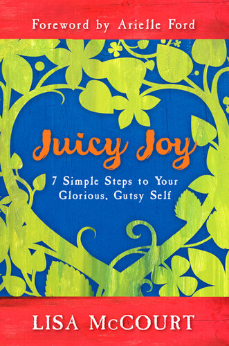 Juicy Joy: 7 Simple Steps to Your Glorious, Gutsy Self
