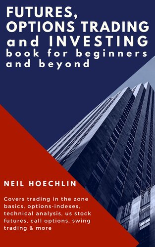 Futures, Options Trading and Investing Book for Beginners and Beyond: Covers trading in the zone basics, options-indexes, technical analysis, us stock futures, call options, swing trading & more