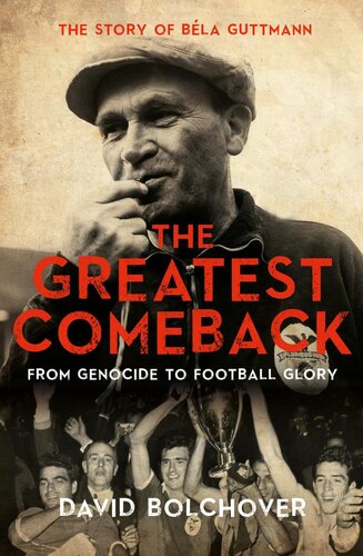 The Greatest Comeback: From Genocide To Football Glory: The Story of Béla Guttman
